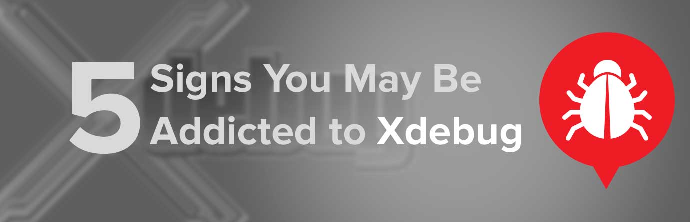 5 Signs You May Be Addicted to Xdebug banner