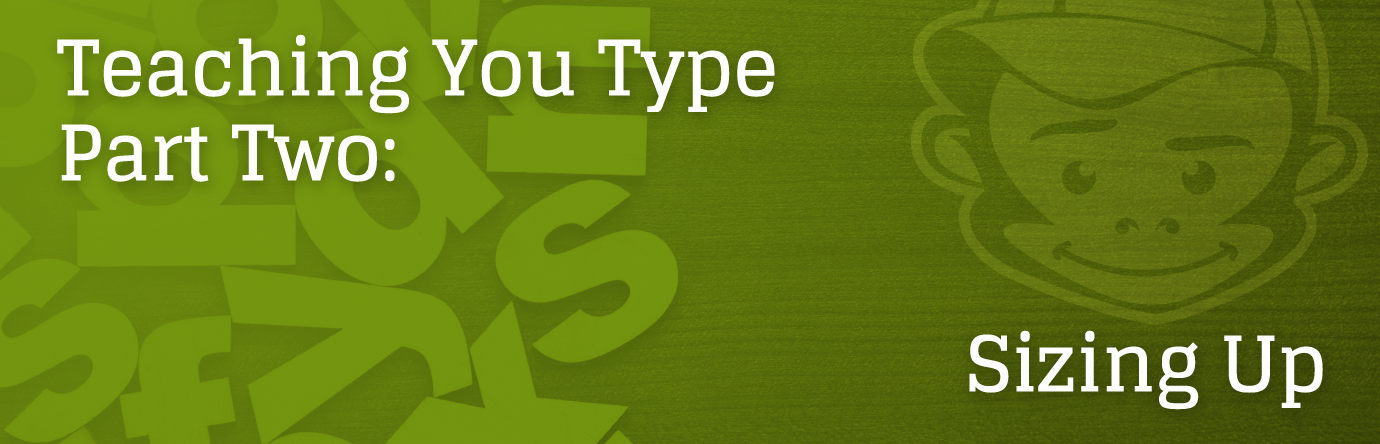 Part 2: Sizing Up - Teaching You Type banner graphic