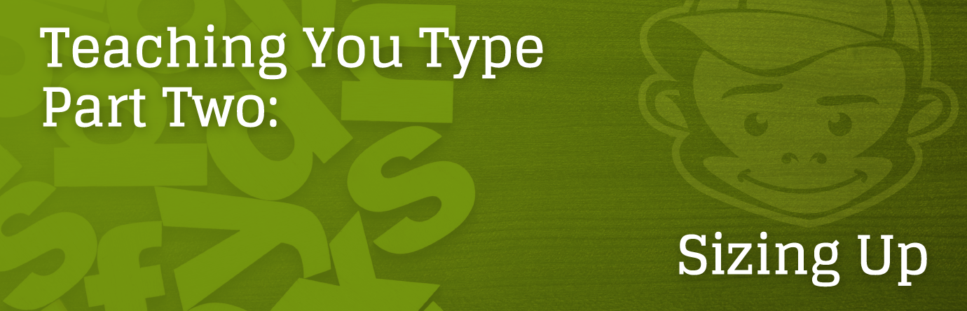 Part2_BlogBanner Part 2: Sizing Up - Teaching You Type banner graphic