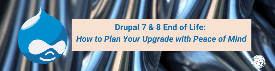 How to Plan for Drupal 7 & 8 end of life for your website