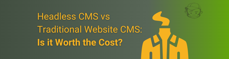 Headless CMS vs Traditional CMS: is it worth the cost?